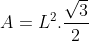 A=L^{2}.\frac{\sqrt{3}}{2}